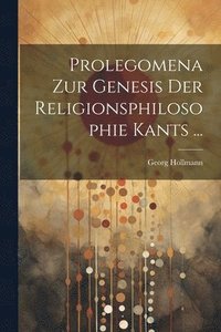 bokomslag Prolegomena Zur Genesis Der Religionsphilosophie Kants ...