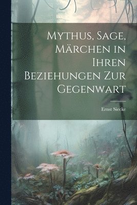 bokomslag Mythus, Sage, Mrchen in Ihren Beziehungen Zur Gegenwart