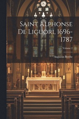 Saint Alphonse De Liguori, 1696-1787; Volume 2