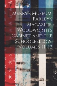 bokomslag Merry's Museum, Parley's Magazine, Woodworth's Cabinet and the Schoolfellow, Volumes 41-42
