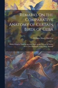 bokomslag Remarks On the Comparative Anatomy of Certain Birds of Cuba