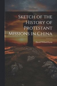 bokomslag Sketch of the History of Protestant Missions in China