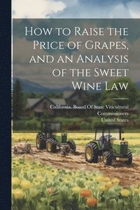 bokomslag How to Raise the Price of Grapes, and an Analysis of the Sweet Wine Law