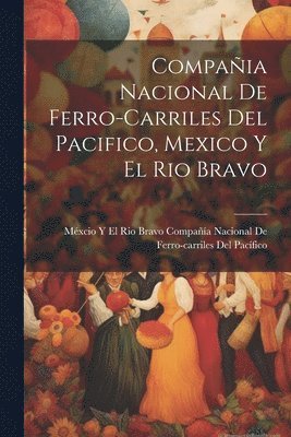 bokomslag Compañia Nacional De Ferro-Carriles Del Pacifico, Mexico Y El Rio Bravo
