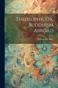 bokomslag Theosophy, Or, Buddhism Abroad