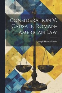 bokomslag Consideration V. Causa in Roman-American Law