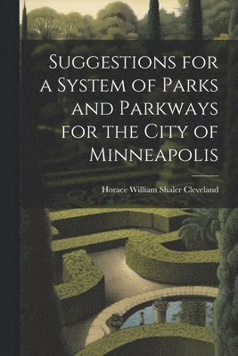 Suggestions for a System of Parks and Parkways for the City of Minneapolis 1