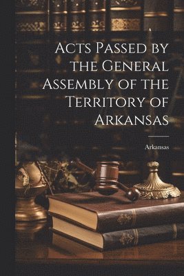 Acts Passed by the General Assembly of the Territory of Arkansas