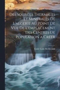 bokomslag Des Sources Thermales Et Minrales De L'algerie Au Point De Vue De L'emplacement Des Centres De Population a Crer