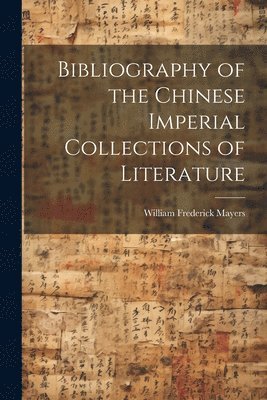 William Frederick Mayers - Bibliography of the Chinese Imperial Collections of Literature, Häftad