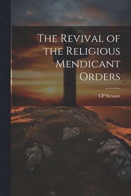 bokomslag The Revival of the Religious Mendicant Orders