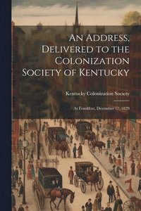 bokomslag Address, Delivered to the Colonization Society of Kentucky