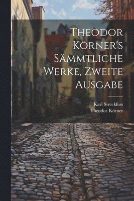 Theodor Körner's sämmtliche Werke, Zweite Ausgabe