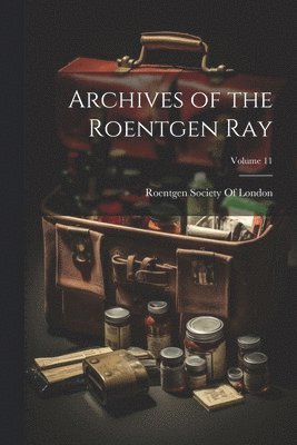 Archives of the Roentgen Ray; Volume 11 1