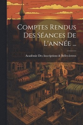 Académie Inscriptions & Belles-Lettres, Académie Inscriptions &. Belles-Lettres, Académie Inscriptions & Belles-lettres - Comptes Rendus Des Séances De L'année ..., Häftad