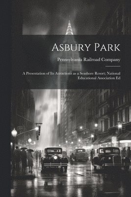 bokomslag Asbury Park; a Presentation of its Attractions as a Seashore Resort; National Educational Association Ed