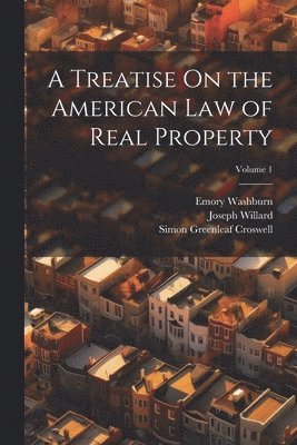 bokomslag A Treatise On the American Law of Real Property; Volume 1