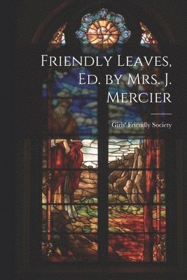 Friendly Leaves, Ed. by Mrs. J. Mercier 1