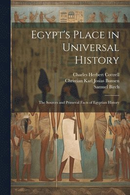 Christian Karl Josias Bunsen, Samuel Birch, Charles Herbert Cottrell - Egypt's Place in Universal History, Häftad