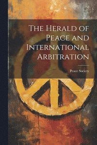 bokomslag The Herald of Peace and International Arbitration