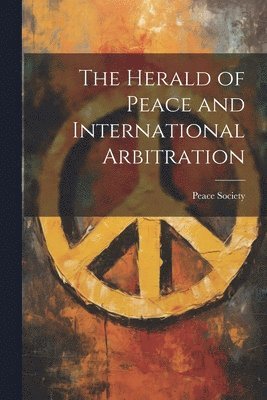 bokomslag The Herald of Peace and International Arbitration