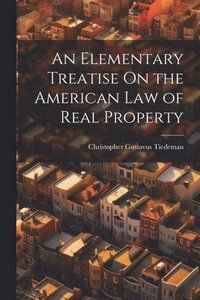 bokomslag An Elementary Treatise On the American Law of Real Property