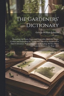 George William Johnson - Gardeners' Dictionary, Häftad