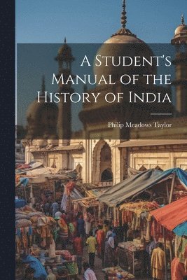 Philip Meadows Taylor - Student's Manual of the History of India, Häftad
