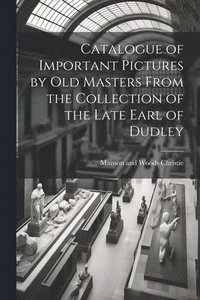 bokomslag Catalogue of Important Pictures by old Masters From the Collection of the Late Earl of Dudley