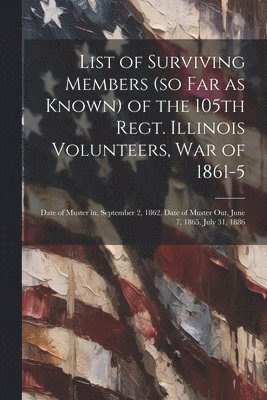 bokomslag List of Surviving Members (so far as Known) of the 105th Regt. Illinois Volunteers, War of 1861-5