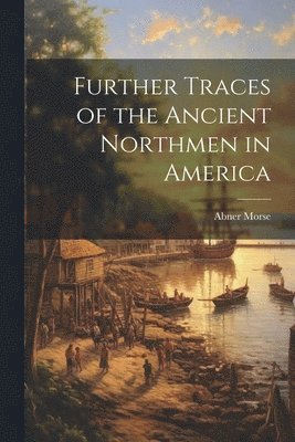 Further Traces of the Ancient Northmen in America 1