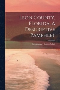 bokomslag Leon County, FLorida. A Descriptive Pamphlet