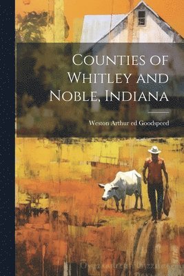 bokomslag Counties of Whitley and Noble, Indiana