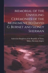 bokomslag Memorial of the Unveiling Ceremonies of the Monument to David G. Burnet and Sidney Sherman