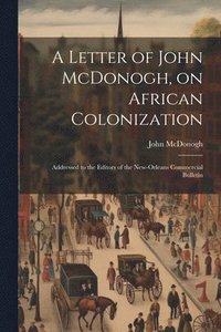 bokomslag A Letter of John McDonogh, on African Colonization