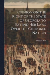 bokomslag Opinion on the Right of the State of Georgia to Extend her Laws Over the Cherokee Nation