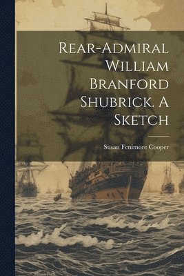 bokomslag Rear-Admiral William Branford Shubrick. A Sketch