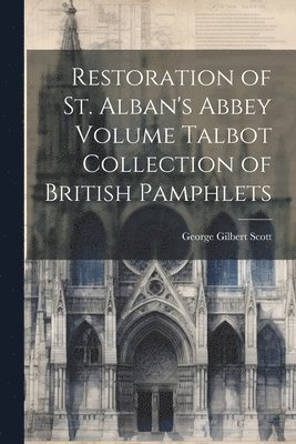 Restoration of St. Alban's Abbey Volume Talbot Collection of British Pamphlets 1