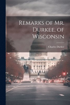 bokomslag Remarks of Mr. Durkee, of Wisconsin