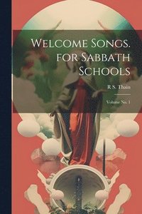 bokomslag Welcome Songs. for Sabbath Schools; Volume no. 1