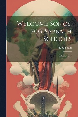 bokomslag Welcome Songs. for Sabbath Schools; Volume no. 1