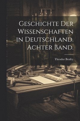 bokomslag Geschichte der Wissenschaften in Deutschland. Achter Band.