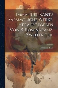 bokomslag Immanuel Kant's saemmtliche Werke, Herausgegeben von K. Rosenkranz, Zweiter Teil