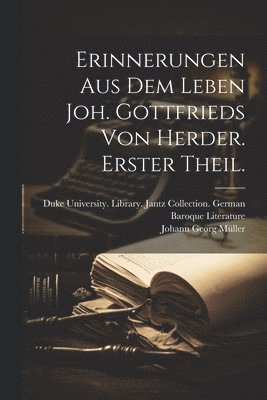 Erinnerungen aus dem Leben Joh. Gottfrieds von Herder. Erster Theil. 1