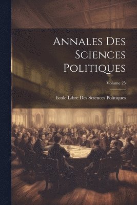 Annales Des Sciences Politiques; Volume 25 1