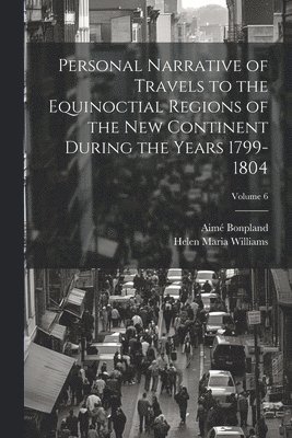 bokomslag Personal Narrative of Travels to the Equinoctial Regions of the New Continent During the Years 1799-1804; Volume 6