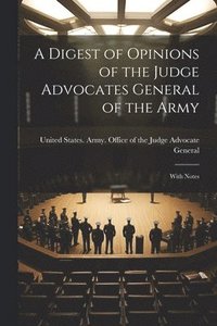 bokomslag A Digest of Opinions of the Judge Advocates General of the Army