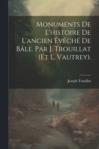 bokomslag Monuments De L'histoire De L'ancien vch De Ble. Par J. Trouillat (Et L. Vautrey).