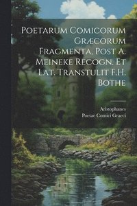 bokomslag Poetarum Comicorum Grcorum Fragmenta, Post A. Meineke Recogn. Et Lat. Transtulit F.H. Bothe