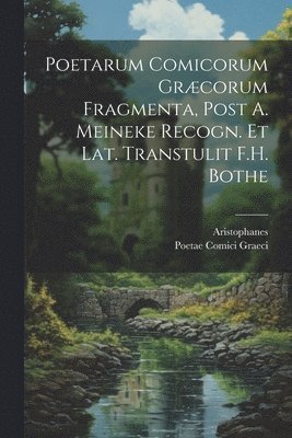 bokomslag Poetarum Comicorum Græcorum Fragmenta, Post A. Meineke Recogn. Et Lat. Transtulit F.H. Bothe